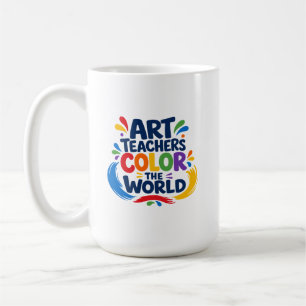 Art Teachers Colour The World - Teacher Appreciati Coffee Mug