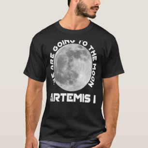 Artemis Mission August 29 2022 We Are Going To Th T-Shirt