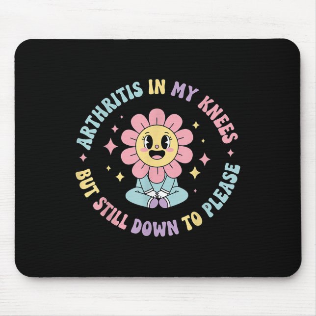 Arthritis In My Knees But Still Down To Please Fun Mouse Pad (Front)