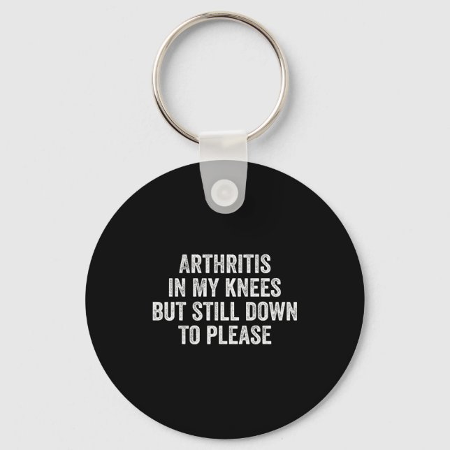 Arthritis In My Knees But Still Down To Please  Key Ring (Front)