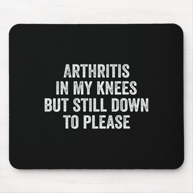 Arthritis In My Knees But Still Down To Please  Mouse Pad (Front)