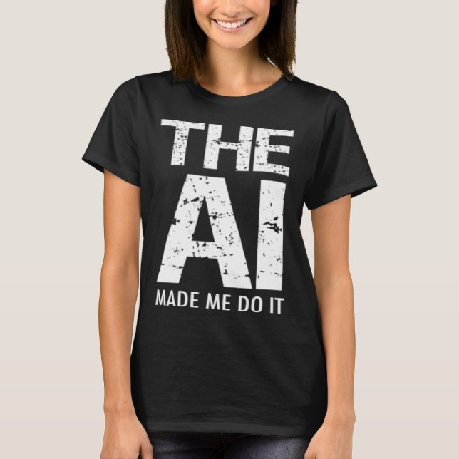 Artificial Intelligence AI Made Me Do It Machine L T-Shirt (Front)