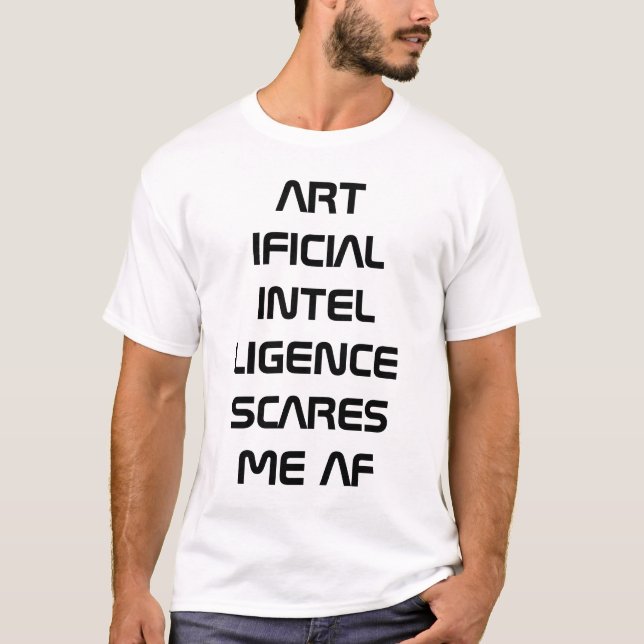 Artificial intelligence AI scares me AF T-Shirt (Front)