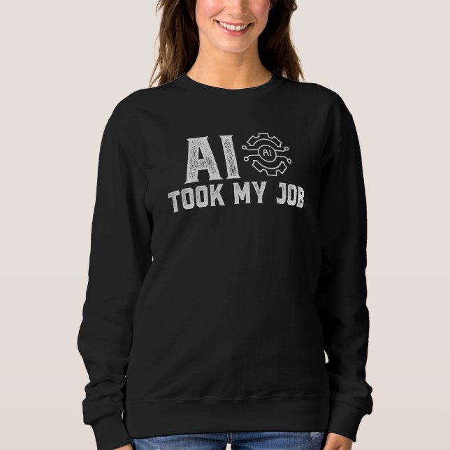 Artificial intelligence AI took my job Sweatshirt (Front)