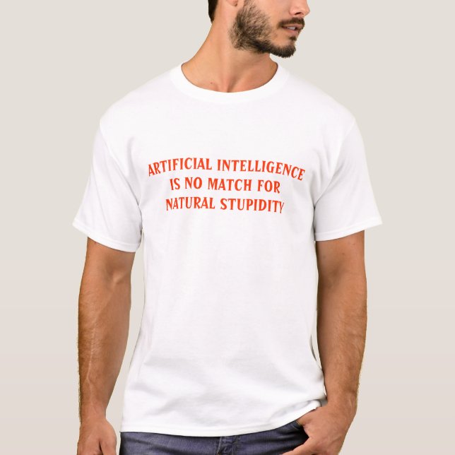 ARTIFICIAL INTELLIGENCE IS NO MATCH FOR NATURAL... T-Shirt (Front)