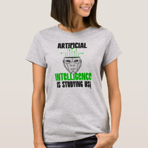 Artificial Intelligence Is Studying Us! T-Shirt