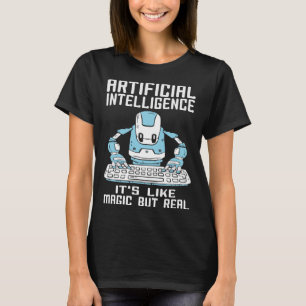 Artificial Intelligence  It s Like Magic But Real T-Shirt
