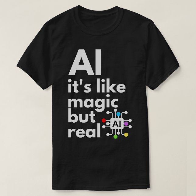 Artificial Intelligence Its Like Magic But Real 9 T-Shirt (Design Front)