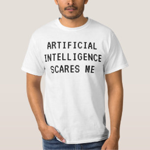 Artificial intelligence scares me T-Shirt