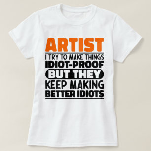 Artist I Try To Make Things Idiot Funny Sayings T-Shirt