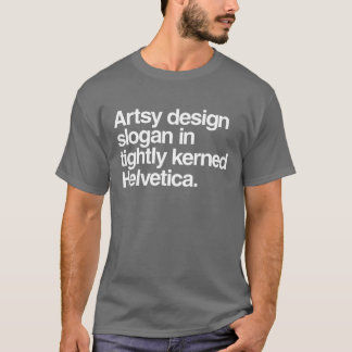 artsy design slogan in tightly kerned helvetica T-Shirt