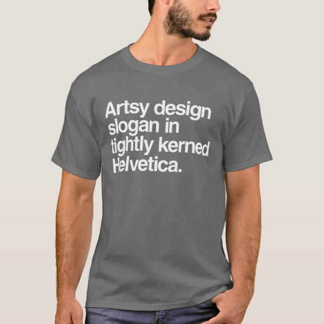 artsy design slogan in tightly kerned helvetica T-Shirt (Front)