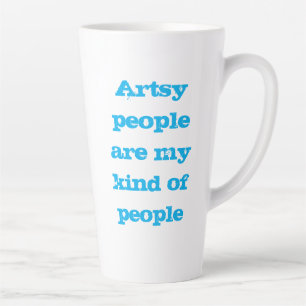 Artsy People Are My Kind of People Latte Mug