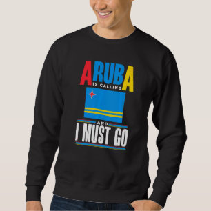 Aruba Aruban Aruba Flag Aruba Is Calling And I Mus Sweatshirt