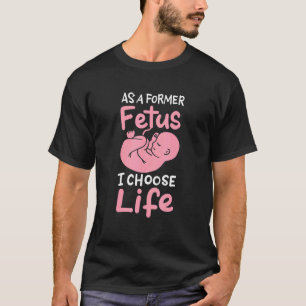 As A Former Foetus I Choose Life Unborn Baby Pro L T-Shirt