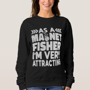 As A Magnet Fisher I am Very Attracting Magnetic F Sweatshirt