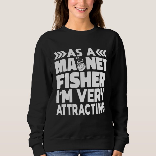 As A Magnet Fisher I am Very Attracting Magnetic F Sweatshirt (Front)