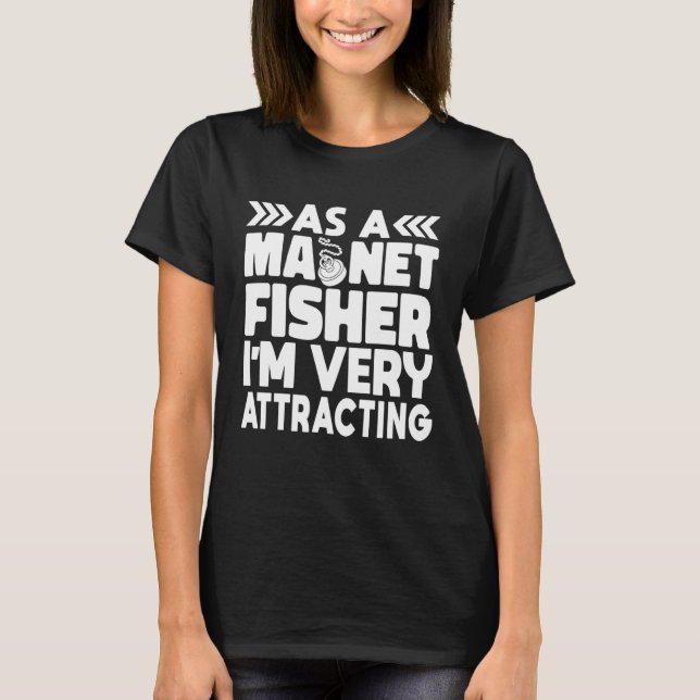 As A Magnet Fisher I am Very Attracting Magnetic F T-Shirt (Front)