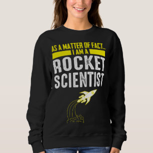 As A Matter Of Fact I Am A Rocket Scientist  Scien Sweatshirt