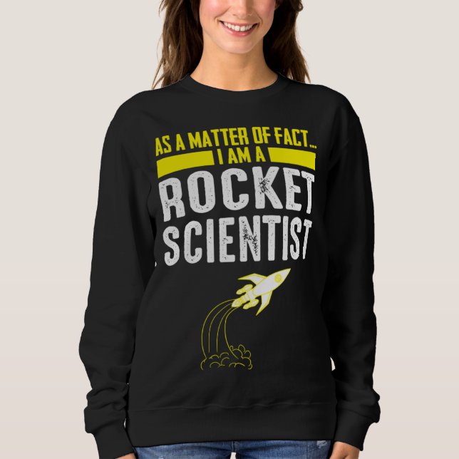 As A Matter Of Fact I Am A Rocket Scientist  Scien Sweatshirt (Front)