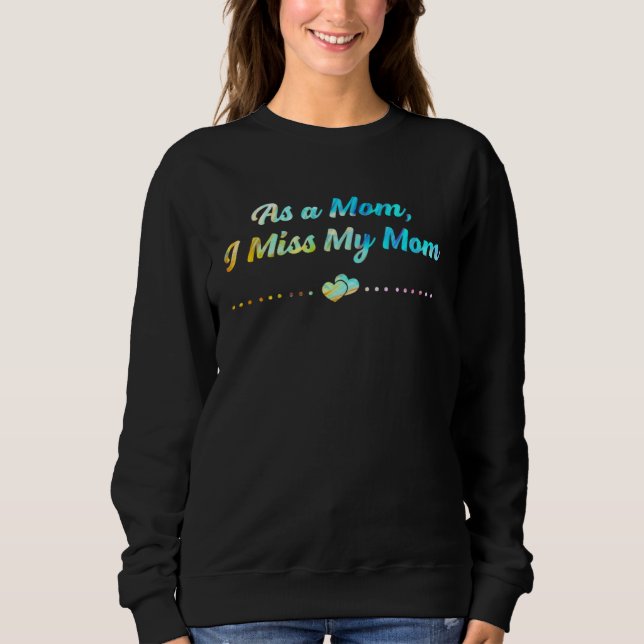 As a Mom I Miss My Mom Sayings Mothers Day Quotes Sweatshirt (Front)