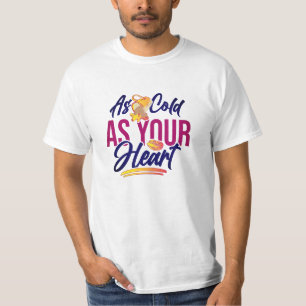 As cold as your heart T-Shirt