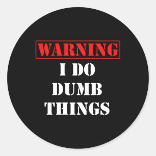 As Comical Warning I Do Dumb Stupid Things Classic Round Sticker
