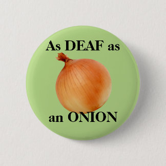 As DEAF as an ONION 6 Cm Round Badge