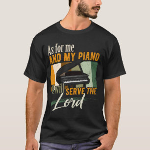 As For Me And My Piano We Will Serve The Lord  Pia T-Shirt