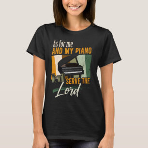 As For Me And My Piano We Will Serve The Lord Pia T-Shirt