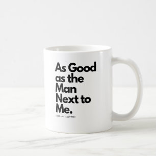 As Good As The Man Next To Me Probably Better Mug