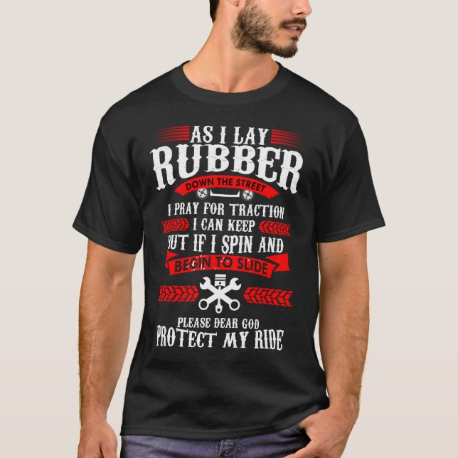 As I Lay Rubber Down The Street I Pray For Tractio T-Shirt (Front)