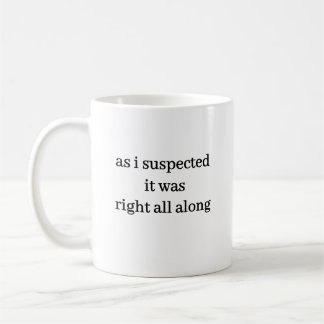 as i suspected it was right all along mug