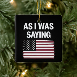 As I Was Saying Funny Political Trump 2024 Ceramic Ornament