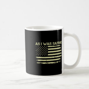 As I Was Saying Funny Political Trump 2024 Electio Coffee Mug