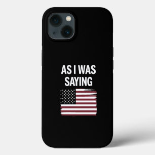 As I Was Saying Funny Political Trump 2024 iPhone 13 Case