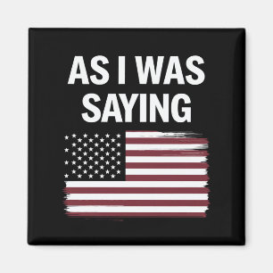 As I Was Saying Funny Political Trump 2024 Magnet