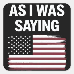 As I Was Saying Funny Political Trump 2024  Square Sticker