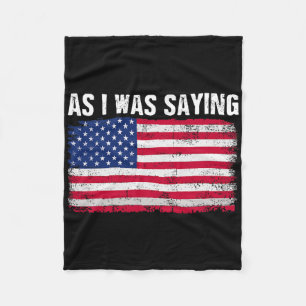 As I Was Saying Funny Political Trump Quote 2024 E Fleece Blanket