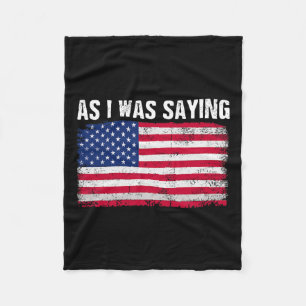 As I Was Saying Funny Political Trump Quote 2024 E Fleece Blanket