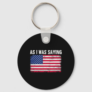 As I Was Saying Funny Political Trump Quote 2024 E Key Ring