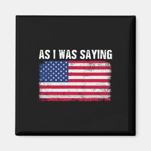 As I Was Saying Funny Political Trump Quote 2024 E Magnet