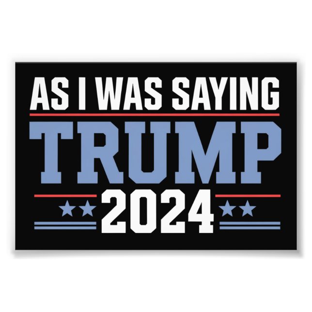 As I Was Saying Trump 2024 Election Photo Print (Front)