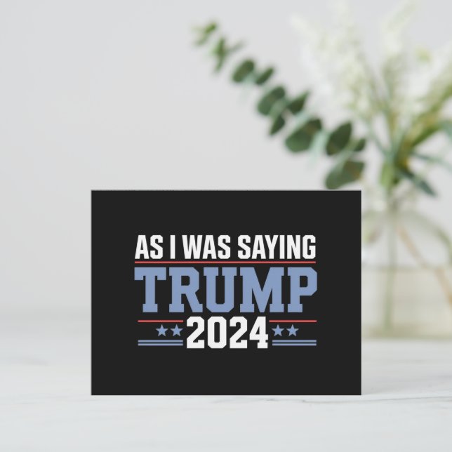 As I Was Saying Trump 2024 Election Postcard (Standing Front)