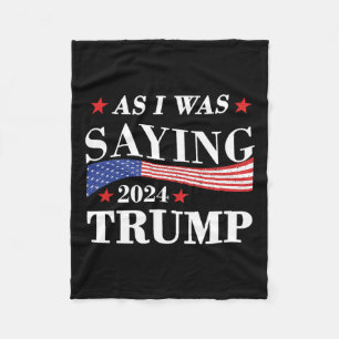 As I Was Saying Trump 2024 President Election Trum Fleece Blanket