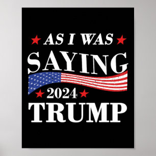 As I Was Saying Trump 2024 President Election Trum Poster