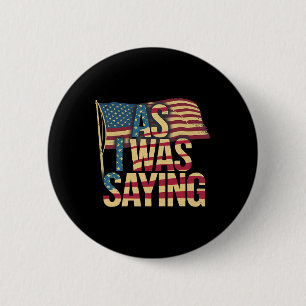 As I Was Saying - Trump Mega 2024 Epic American Fl 6 Cm Round Badge