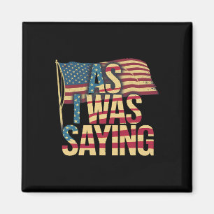 As I Was Saying - Trump Mega 2024 Epic American Fl Magnet