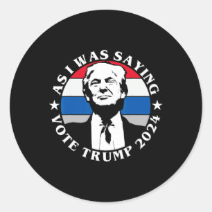 As I Was Saying Vote Trump Funny Butler Election Q Classic Round Sticker