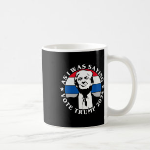 As I Was Saying Vote Trump Funny Butler Election Q Coffee Mug